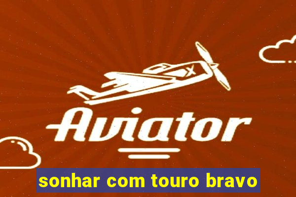 sonhar com touro bravo